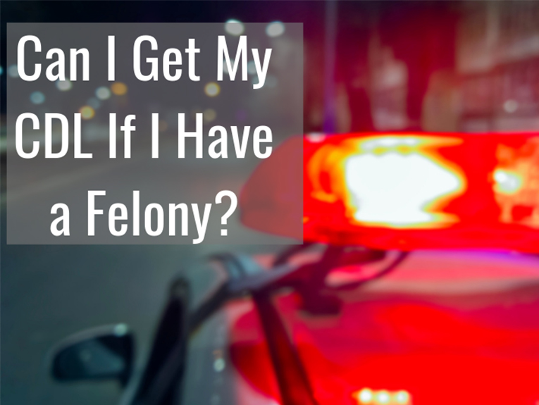 Image of a cop car with the words "Can I get my CDL if I have a felony?"